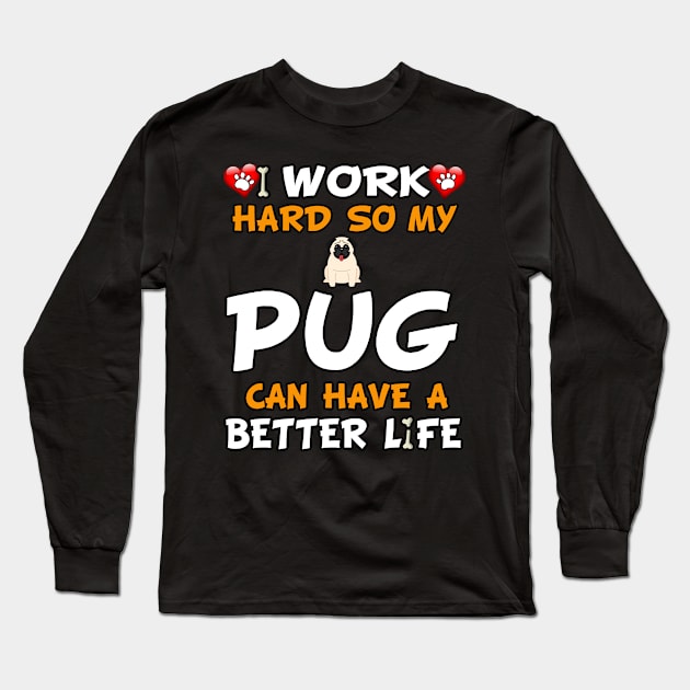 I Work Hard So My Pug Can Have A Better Life - Chinese pug,Dutch bulldog,Dutch mastiff,Mini mastiff,Mops, Long Sleeve T-Shirt by HarrietsDogGifts